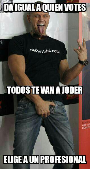 nacho vidal da igual a quien votes todos te van a joder elige a un profesional